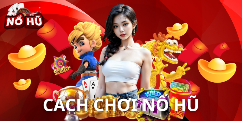 Cách chơi nổ hũ luôn thắng